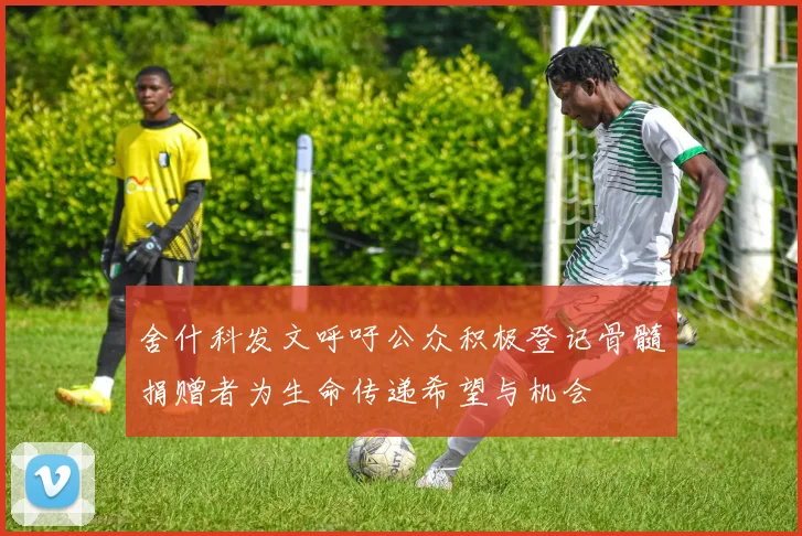 舍什科发文呼吁公众积极登记骨髓捐赠者为生命传递希望与机会