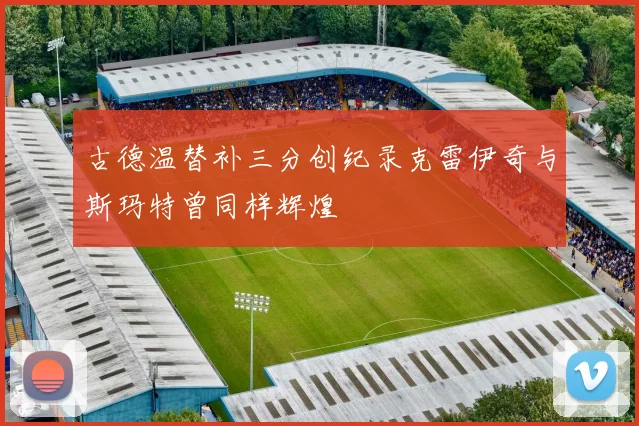 古德温替补三分创纪录克雷伊奇与斯玛特曾同样辉煌